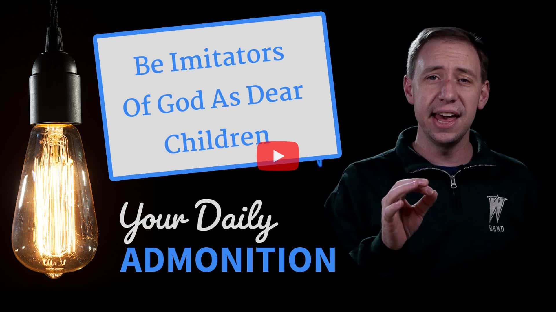 Featured image for “Be Imitators Of God As Dear Children – Admonition 291”