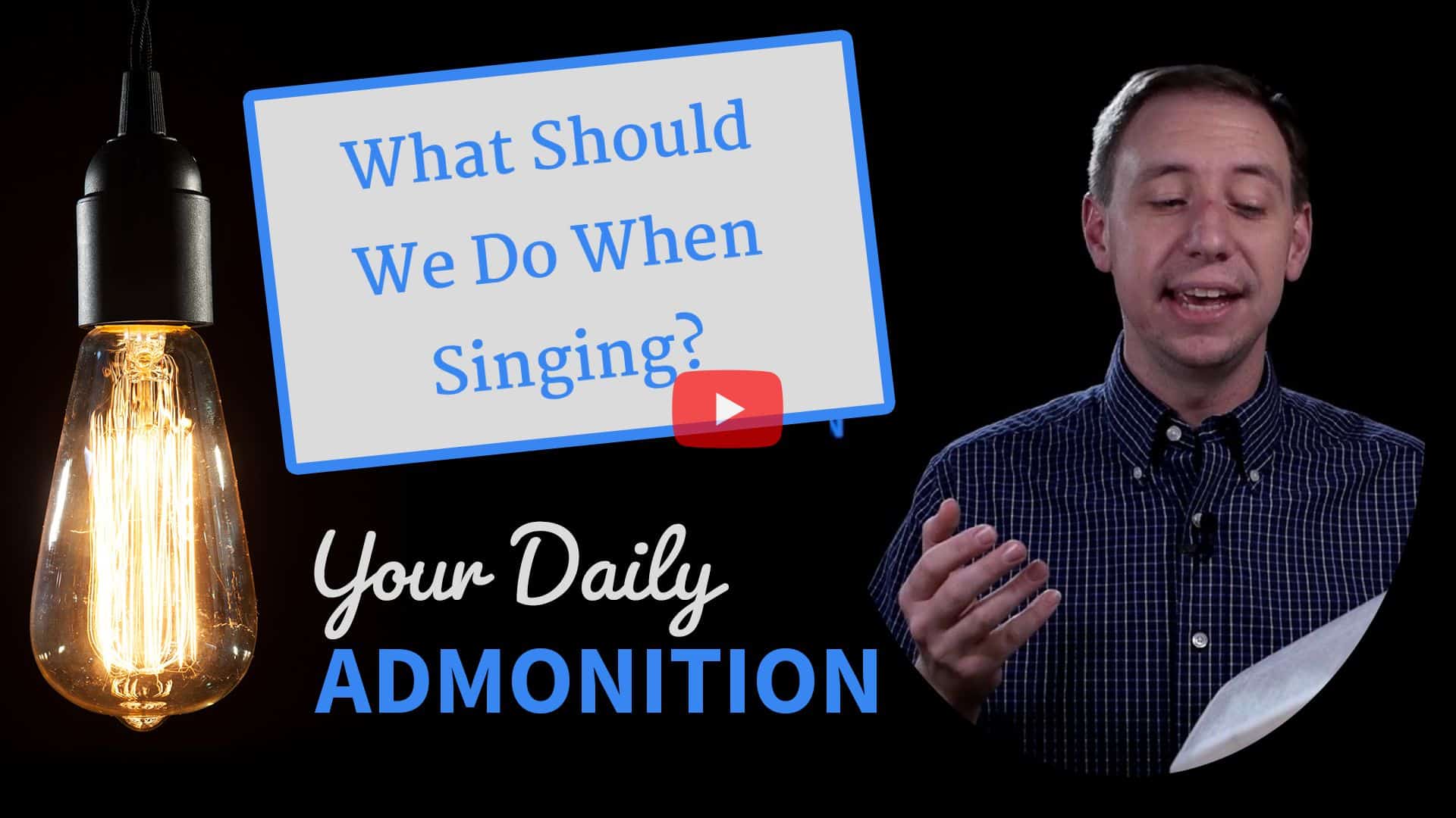 Featured image for “What Should We Do When Singing? – Admonition 312”