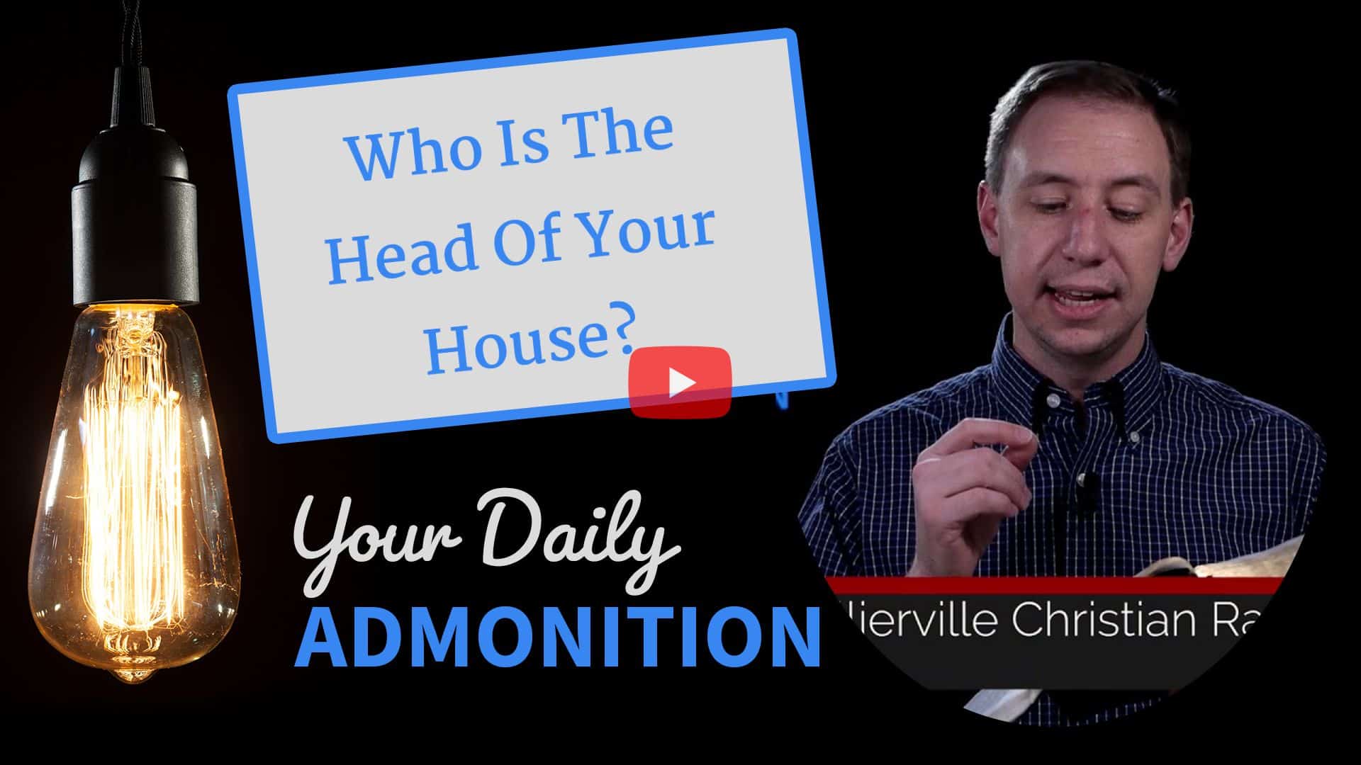 Featured image for “Who Is The Head Of Your House? – Admonition 314”