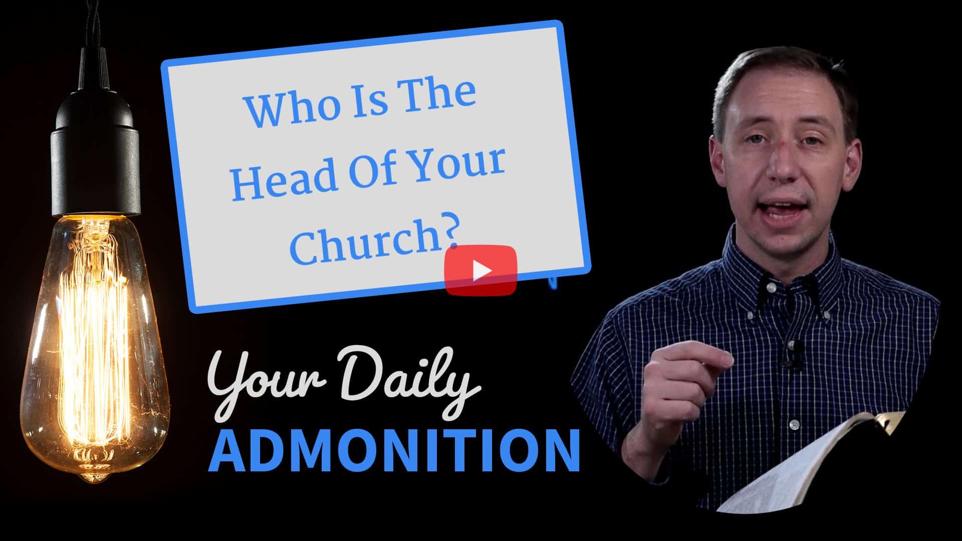 Featured image for “Who Is The Head Of Your Church? – Admonition 330”