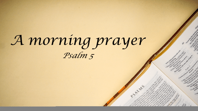 Featured image for “Psalm 5 – A Morning Prayer”