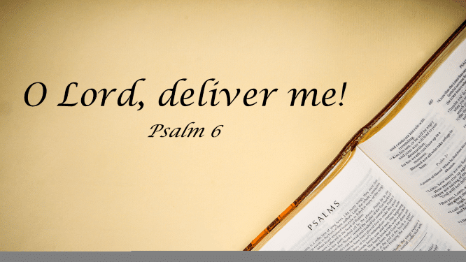 Featured image for “Psalm 6 – O Lord, Deliver me!”