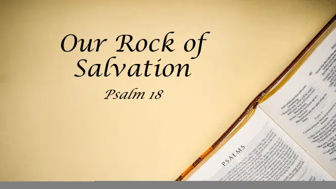 Featured image for “Psalm 18 – Our Rock of Salvation”