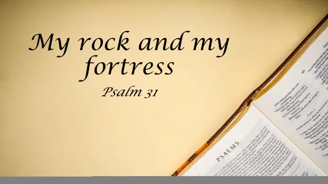 Featured image for “Psalm 31 – My Rock and My Fortress”