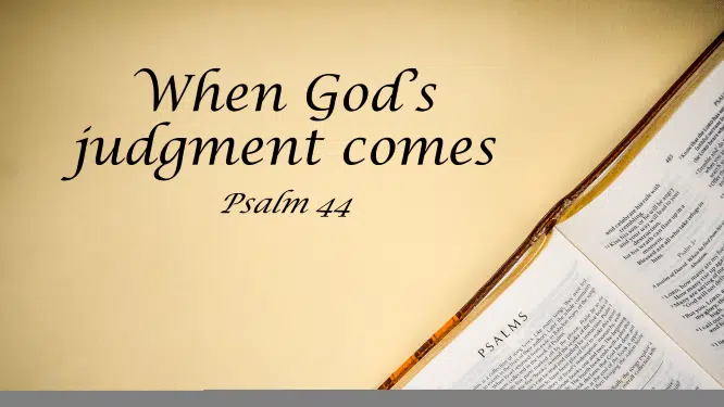 Featured image for “Psalm 44 – When God’s Judgment Comes”