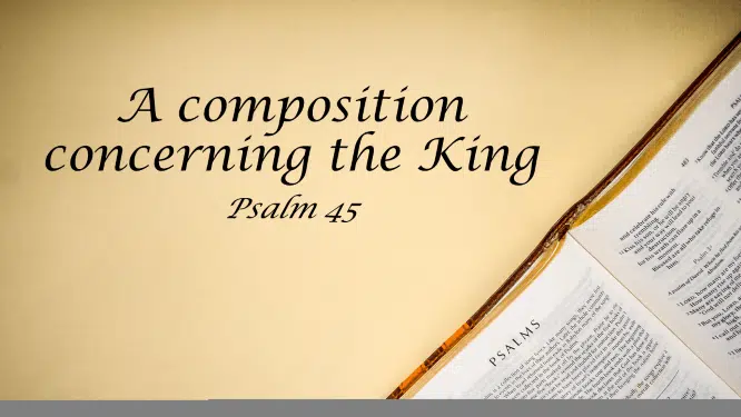 Featured image for “Psalm 45 – A Composition Concerning the King”