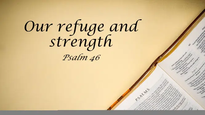 Featured image for “Psalm 46 – Our Refuge and Strength”